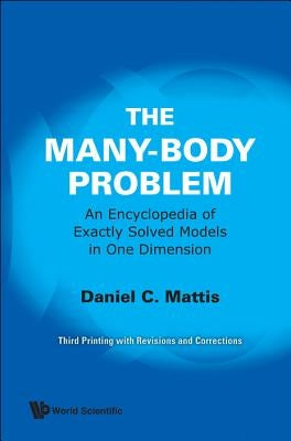 Many-Body Problem, The: An Encyclopedia of Exactly Solved Models in One Dimension (3rd Printing with Revisions and Corrections) by Mattis, Daniel C.