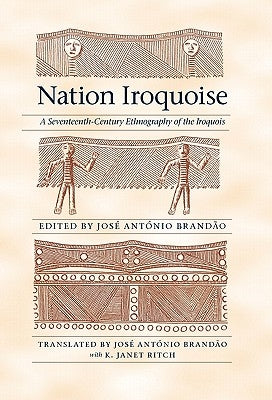 Nation Iroquoise: A Seventeenth-Century Ethnography of the Iroquois by Brandao, Jose Antonio