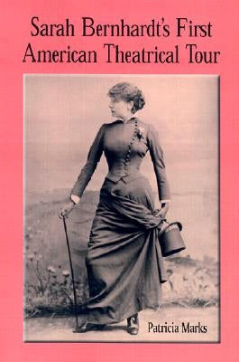 Sarah Bernhardt's First American Theatrical Tour, 1880-1881 by Marks, Patricia
