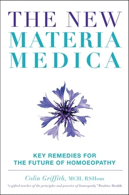 The New Materia Medica: Key Remedies for the Future of Homoeopathy by Griffith, Colin