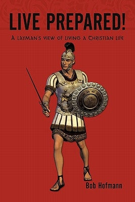 Live Prepared!: A layman's view of living a Christian life by Hofmann, Bob