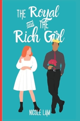 The Royal & the Rich Girl: A Clean Christian Royal Romance by Lam, Nicole