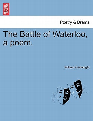The Battle of Waterloo, a Poem. by Cartwright, William