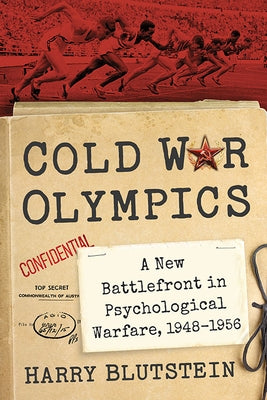 Cold War Olympics: A New Battlefront in Psychological Warfare, 1948-1956 by Blutstein, Harry