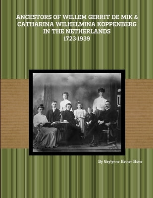 Ancestors of Willem Gerrit de Mik & Catharina Wilhelmina Koppenberg in the Netherlands - 1723-1939 by Heiner Hone, Gaylynne