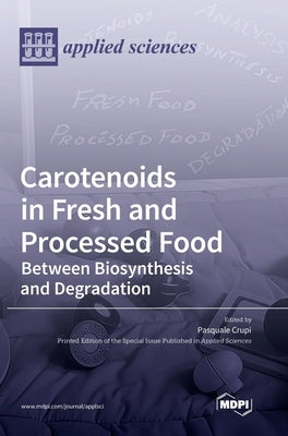 Carotenoids in Fresh and Processed Food: Between Biosynthesis and Degradation by Crupi, Pasquale