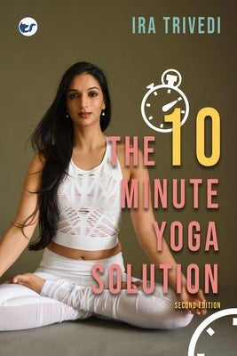 The 10-Minute Yoga Solution: From busy to balanced in just 10 minutes by Trivedi, Ira
