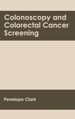 Colonoscopy and Colorectal Cancer Screening by Clark, Penelope