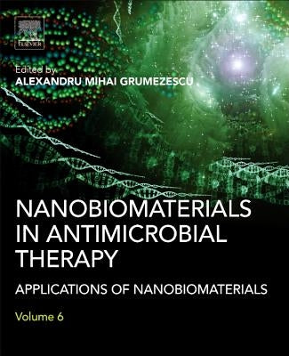 Nanobiomaterials in Antimicrobial Therapy: Applications of Nanobiomaterials by Grumezescu, Alexandru