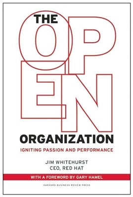 The Open Organization: Igniting Passion and Performance by Whitehurst, Jim