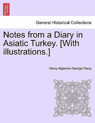 Notes from a Diary in Asiatic Turkey. [With Illustrations.] by Percy, Henry Algernon George