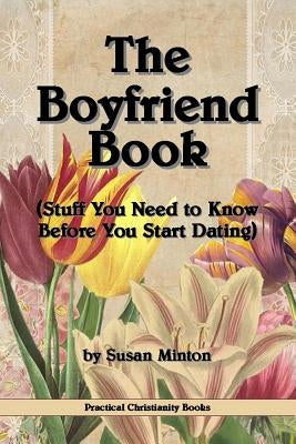 The Boyfriend Book: (Stuff You Need to Know Before You Start Dating) by Minton, Susan