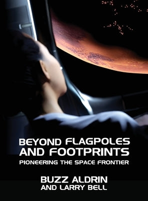 Beyond Flagpoles and Footprints: Pioneering the Space Frontier by Aldrin, Buzz