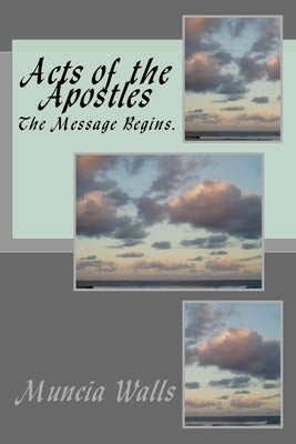 Acts of the Apostles: The Message Begins. by Walls, Muncia
