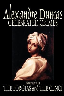 Celebrated Crimes, Vol. I by Alexandre Dumas, Fiction, True Crime, Literary Collections by Dumas, Alexandre