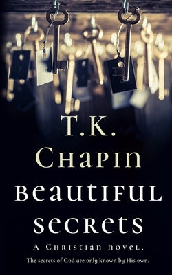 Beautiful Secrets: A Faith Based Fiction Novel by Chapin, T. K.