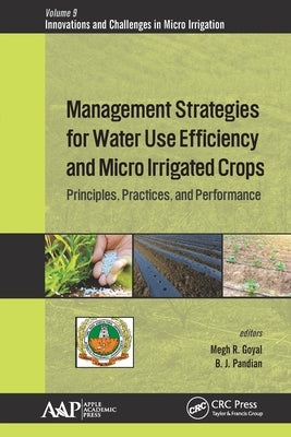 Management Strategies for Water Use Efficiency and Micro Irrigated Crops: Principles, Practices, and Performance by Goyal, Megh R.
