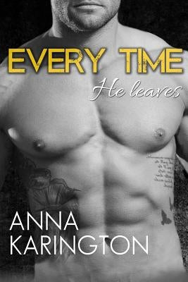 Every Time He Leaves by Karington, Anna