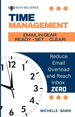 Email in Gear: READY, SET... CLEAR: Reduce Email Overload and Reach Inbox Zero by Babin, Michelle