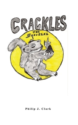 Crackles the Squirrel by Clark, Philip J.
