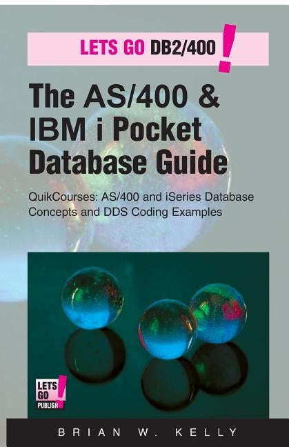 The AS/400 & IBM i Pocket Database Guide: QuikCourse: AS/400 & IBM i Database Concepts & DDS Programming by Kelly, Brian W.