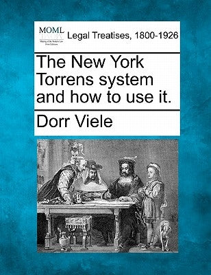 The New York Torrens System and How to Use It. by Viele, Dorr