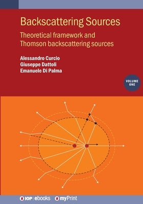 Backscattering Sources, Volume 1: Theoretical framework and Thomson backscattering sources by Curcio, Alessandro