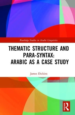 Thematic Structure and Para-Syntax: Arabic as a Case Study by Dickins, James