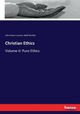 Christian Ethics: Volume II: Pure Ethics by LaCroix, John Power