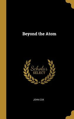 Beyond the Atom by Cox, John