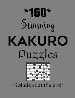 160 Stunning Kakuro Puzzles - Solutions at the end: Kakuro puzzle books - Have a Blast! by Depace'