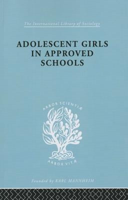 Adolescent Girls in Approved Schools by Richardson, Helen J.