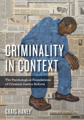 Criminality in Context: The Psychological Foundations of Criminal Justice Reform by Haney, Craig