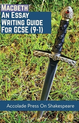 Macbeth: Essay Writing Guide for GCSE (9-1) by Press, Accolade