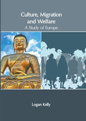 Culture, Migration and Welfare: A Study of Europe by Kelly, Logan