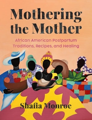 Mothering the Mother: African American Postpartum Traditions, Recipes and Healing by Monroe, Shafia