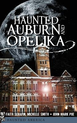 Haunted Auburn and Opelika by Serafin, Faith