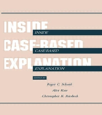 Inside Case-Based Explanation by Schank, Roger C.