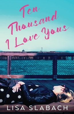 Ten Thousand I Love Yous by Slabach, Lisa