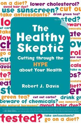 The Healthy Skeptic: Cutting Through the Hype about Your Health by Davis, Robert