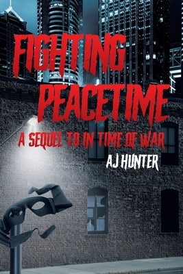 Fighting Peacetime: A Sequel to In Time of War by Hunter, Aj