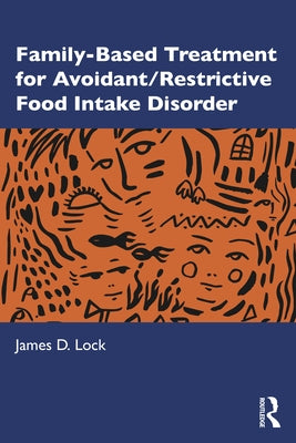 Family-Based Treatment for Avoidant/Restrictive Food Intake Disorder by Lock, James D.