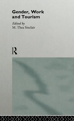 Gender, Work and Tourism by Sinclair, M. Thea