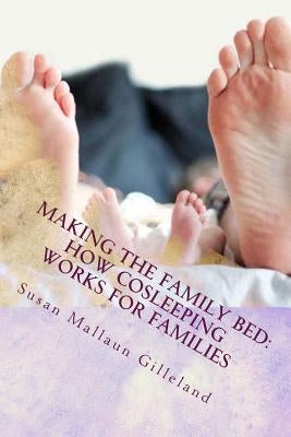Making the Family Bed: How Cosleeping Works for Families by Gilleland, Susan Mallaun