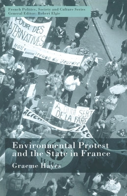 Environmental Protest and the State in France by Hayes, G.