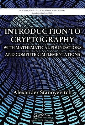 Introduction to Cryptography with Mathematical Foundations and Computer Implementations by Stanoyevitch, Alexander