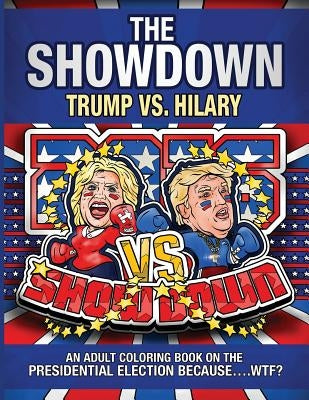 The Showdown: Trump vs. Hilary: An Adult Coloring Book on the Presidential Election Because....WTF? by Outrageous Katie