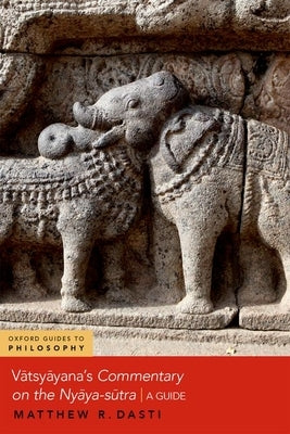 Vatsyayana's Commentary on the Nyaya-Sutra: A Guide by Dasti, Matthew R.