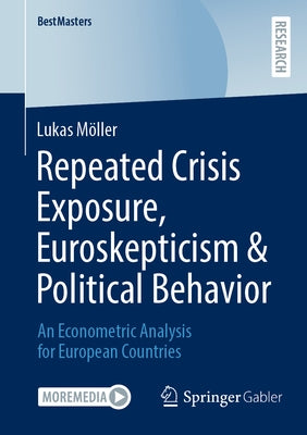 Repeated Crisis Exposure, Euroskepticism & Political Behavior: An Econometric Analysis for European Countries by Möller, Lukas