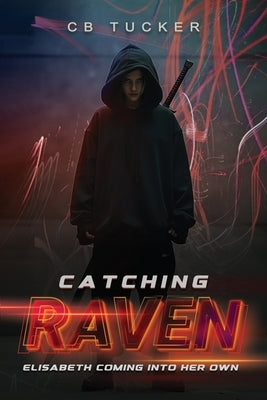 Catching Raven: Volume 3: Elizabeth Raven Coming Into Her Own by Tucker, Cb